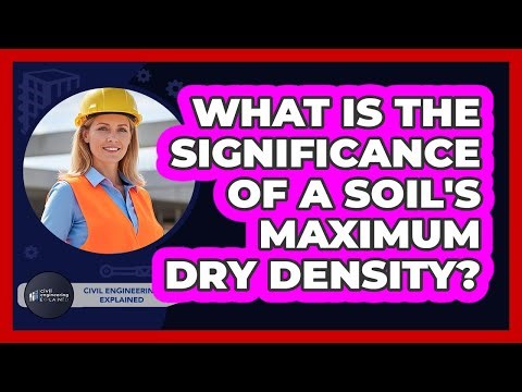 What Is The Significance Of A Soil's Maximum Dry Density?