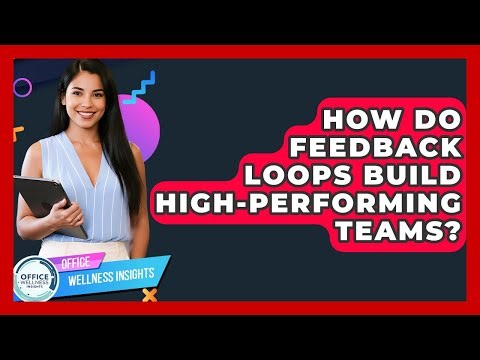 How Do Feedback Loops Build High-performing Teams? - Office Wellness Insights