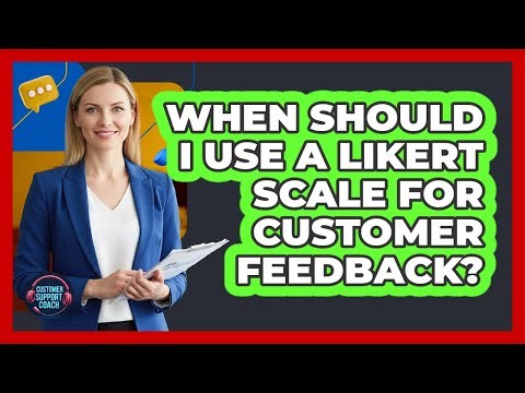 When Should I Use A Likert Scale For Customer Feedback?