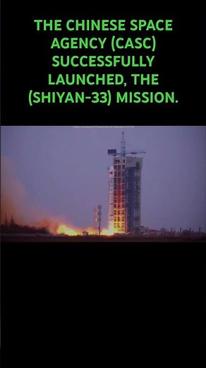 THE CHINESE SPACE AGENCY (CASC) SUCCESSFULLY LAUNCHED, THE (SHIYAN-33) MISSION.