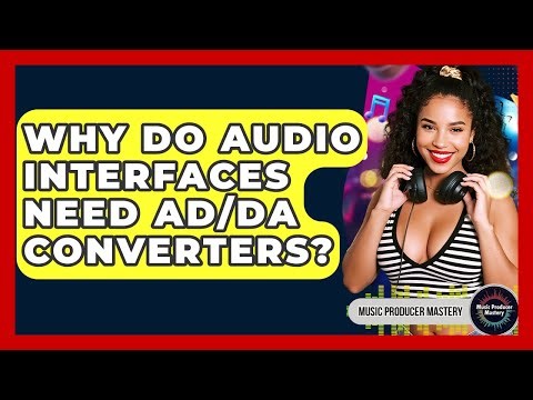 Why Do Audio Interfaces Need AD/DA Converters? - Music Producer Mastery