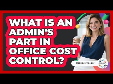 What Is An Admin's Part In Office Cost Control?
