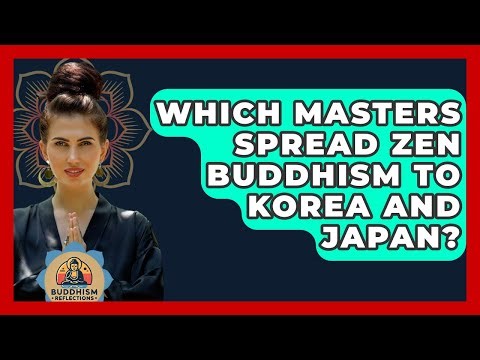 Which Masters Spread Zen Buddhism To Korea And Japan? - Buddhism Reflections