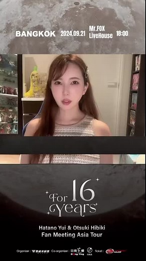 สวัสดีค่ะทุกคน ฉัน..Hatano Yui ค่ะ ฉันมีข่าวจะมาบอกทุกคนที่ประเทศไทยค่ะ ในที่สุด Asia Tour Fan Meeting ก็กำลังจะไปที่ประเทศไทยแล้วค่ะ ฉันตื่นเต้นมาก ๆ เลยที่จะได้เจอกับทุกคน พวกเราเตรียมเกมสนุก ๆ มากมายสำหรับไปเล่นกับทุกคนด้วย Otsuki และฉันจะร้องเพลงให้ทุกคนฟังด้วยนะคะ ทุกคนสามารถ comment มาบอกกันได้เลยค่ะว่าอยากฟังเพลงอะไร For 16 Years Fan Meeting in Bangkok จะจัดขึ้นในวันที่ 21 กันยายนนี้ ที่ Mr.Fox Live House ห้ามลืมนะคะ มาเจอกันให้ได้นะคะ