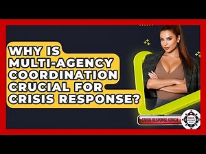 Why Is Multi-agency Coordination Crucial For Crisis Response? - Crisis Response Coach