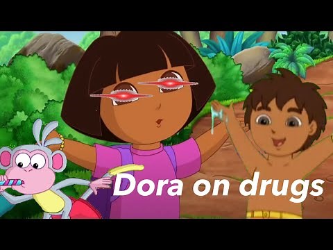 Dora the explorer on drugs ￼✨