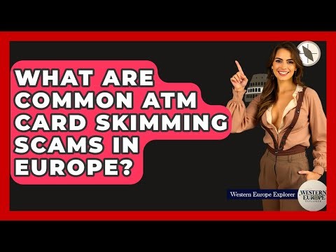 What Are Common ATM Card Skimming Scams In Europe? - Western Europe Explorer