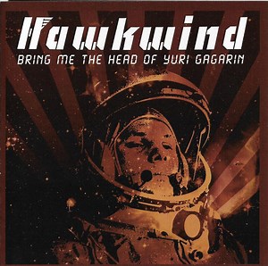 Hawkwind - Bring Me The Head Of Yuri Gagarin