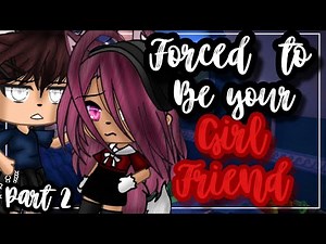 ✨•Forced to be your girlfriend•✨| Original?| Gacha life mini movie | Glmm | part 2