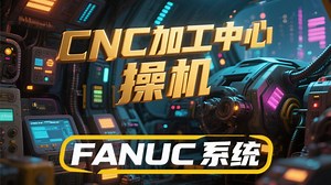 CNC加工中心操机教程（FANUC系统）UG编程、数控编程、CNC编程、加工中心、数控机床、数控加工