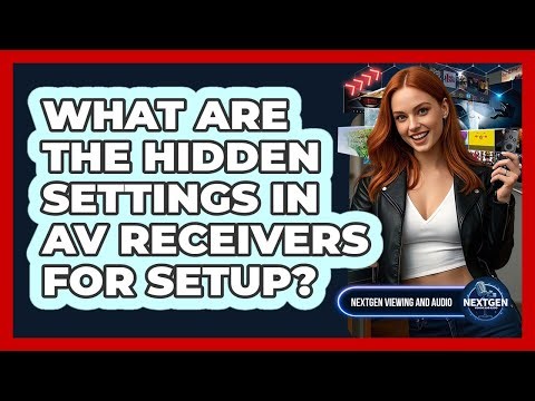 What Are The Hidden Settings In AV Receivers For Setup? - NextGen Viewing and Audio