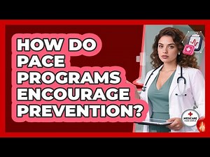 How Do PACE Programs Encourage Prevention? - Medicare Made Simple Guide
