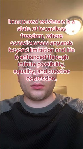 Incorporeal Existence: A Boundless Freedom