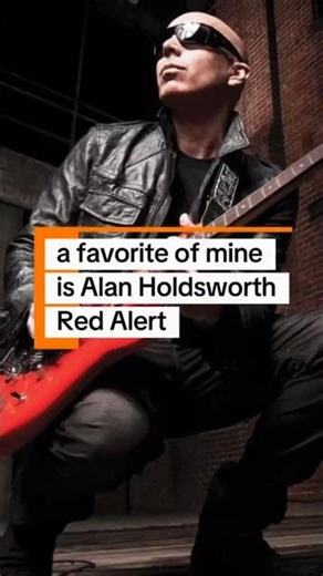 joe satriani: a favorite of mine is Alan Holdsworth Red Alert