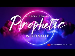 The Mystery Behind Prophetic Worship // Prophetess Lily Java