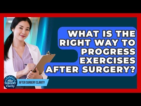 What Is The Right Way To Progress Exercises After Surgery? - After Surgery Clarity