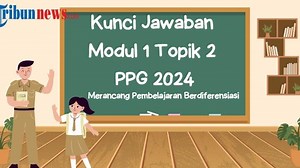 Kunci Jawaban Modul 1 Topik 2 PPG 2024 Latihan Pemahaman: Merancang Pembelajaran Berdiferensiasi - Tribunnews.com
