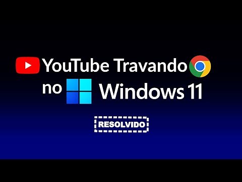 YouTube Travando no Windows 11: Resolvido