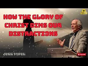 How the Glory of Christ Dims Our Distractions Interview with John Piper