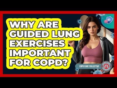 Why Are Guided Lung Exercises Important For COPD?