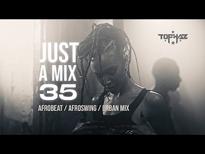 DJ TOPHAZ - JUST A MIX 35 (ft. Niniola, Kidi, Otile Brown, Wurld, Sauti Sol, Burna Boy etc.)