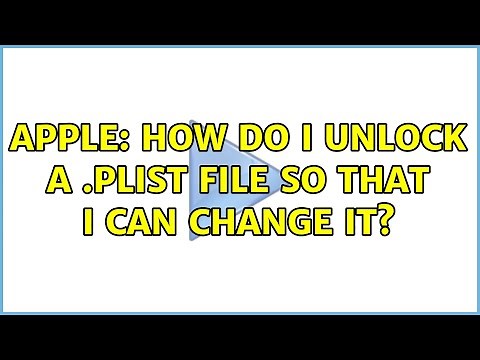 Apple: How do I unlock a .plist file so that I can change it? (4 Solutions!!)