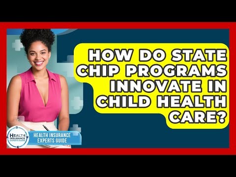 How Do State CHIP Programs Innovate In Child Health Care? - Health Insurance Experts Guide