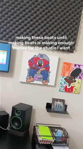 Making these beats until making beats is making enough money for the studio I want.