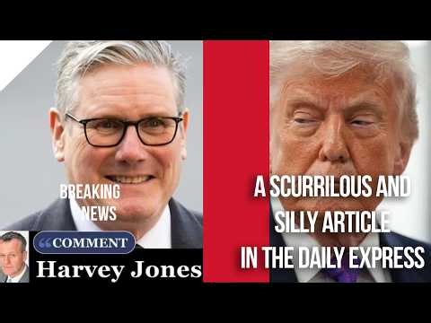 Trump vs starmer and an absurd article today in the Daily Express