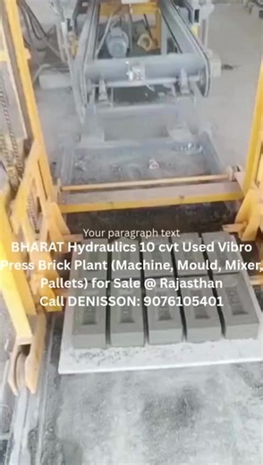 BHARAT Hydraulics 10 cvt Used Vibro Press Brick Plant (Machine, Mould, Mixer, Pallets) for Sale @ Rajasthan Call/WhatsApp: 090761 05401 / 7039205401 / 8976105401 1. Make of Machine No MN340UBM: Bharat Hydraulics 2. Manufacturing Year: 2021 3. 2.5 ft PAN Mixer 4. 3 Hydraulic Trolley 5. 4 Wheel Barrow 6. 1 No Auto-Stacker 7. Conveyor Belt 8. 3 Nos Mould (Brick, Zig-Zag & I Shape) 9. Location: Rajasthan 10. Video Link: 11. Expected Price: ON Call Interested? | Used Brick/Block Machine