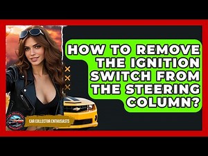 How To Remove The Ignition Switch From The Steering Column? - Car Collector Enthusiasts