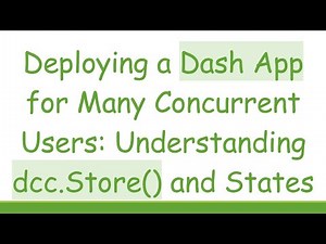 Deploying a Dash App for Many Concurrent Users: Understanding dcc.Store() and States