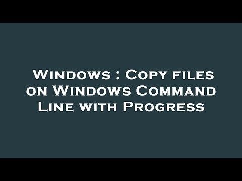 Windows : Copy files on Windows Command Line with Progress