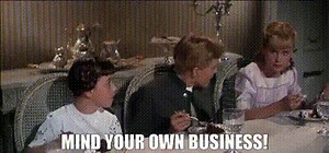Mind your own business!