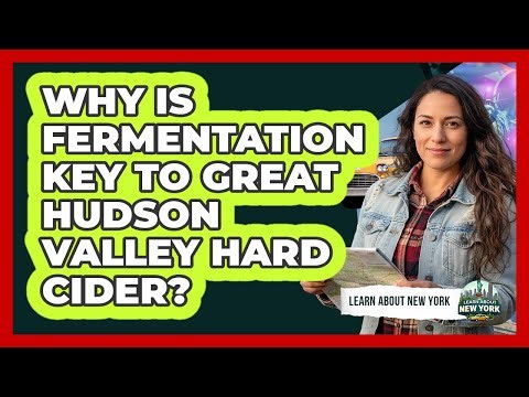 Why Is Fermentation Key To Great Hudson Valley Hard Cider? - Learn About New York