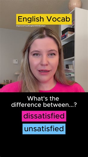 What’s the difference between unsatisfied and dissatisfied?
