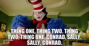 Thing One, Thing Two. Thing Two, Thing One. Conrad, Sally. Sally, Conrad.