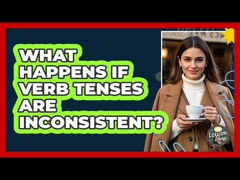What Happens If Verb Tenses Are Inconsistent?