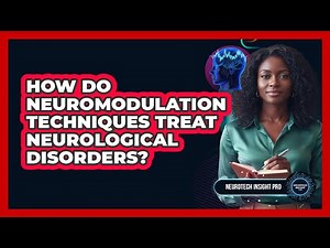 How Do Neuromodulation Techniques Treat Neurological Disorders?