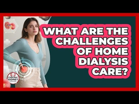 What Are The Challenges Of Home Dialysis Care?