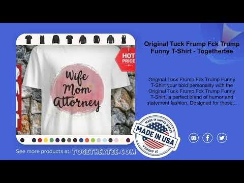 Original Tuck Frump Fck Trump Funny T-Shirt