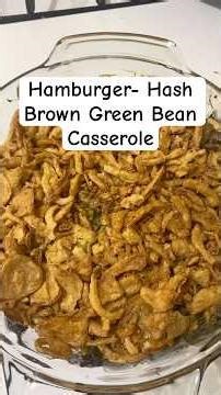 Hamburger- Hash Brown Green Bean Casserole.