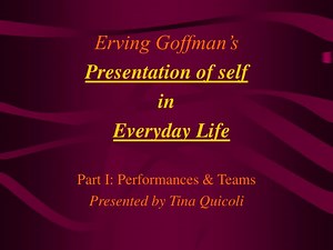 Erving Goffman’s Presentation of self in Everyday Life Part I: Performances &amp; Teams Presented by Tina Quicoli - SlideServe