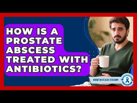 How Is A Prostate Abscess Treated With Antibiotics? - Prostate Health Network