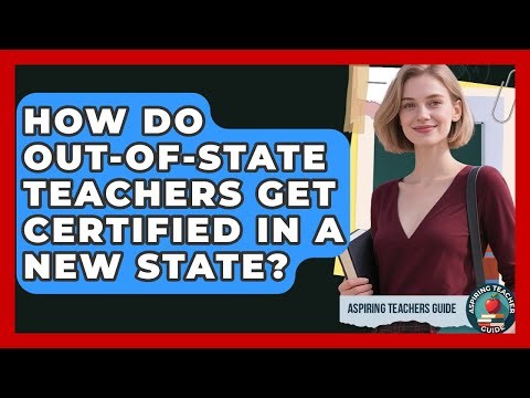 How Do Out-of-state Teachers Get Certified In A New State? - Aspiring Teacher Guide