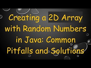 Creating a 2D Array with Random Numbers in Java: Common Pitfalls and Solutions