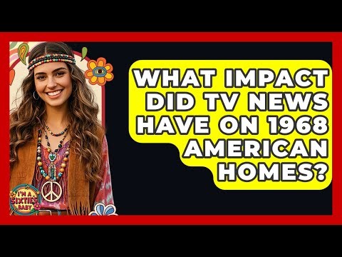 What Impact Did TV News Have On 1968 American Homes? - I'm a 60s Baby