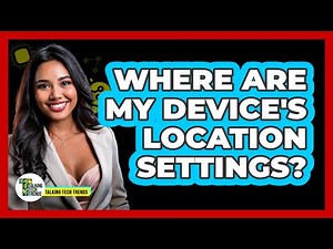 Where Are My Device's Location Settings?