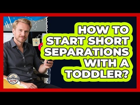 How To Start Short Separations With A Toddler?