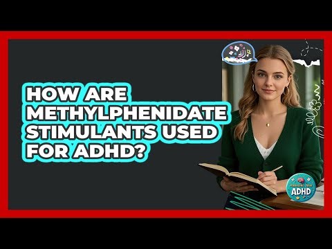 How Are Methylphenidate Stimulants Used for ADHD?